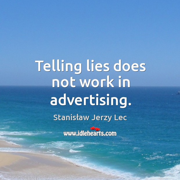 Telling lies does not work in advertising. Stanisław Jerzy Lec Picture Quote