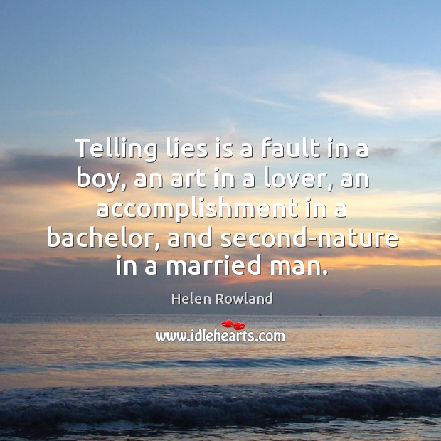 Telling lies is a fault in a boy, an art in a lover, an accomplishment in a bachelor, and second-nature in a married man. Image