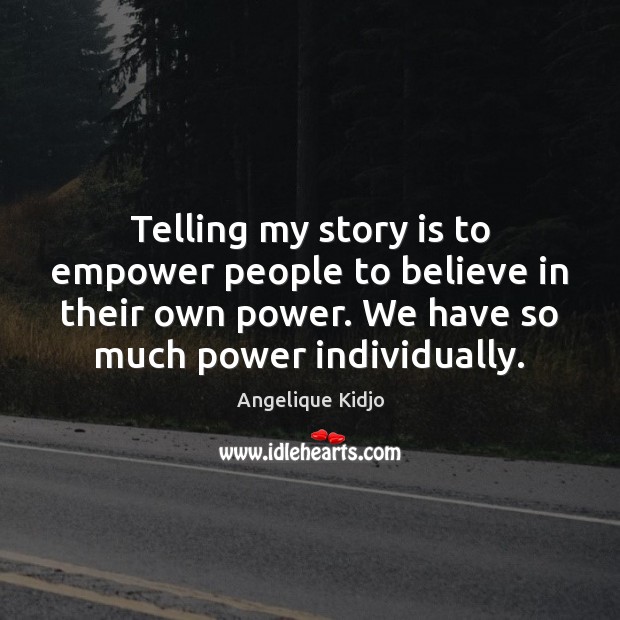 Telling my story is to empower people to believe in their own Angelique Kidjo Picture Quote