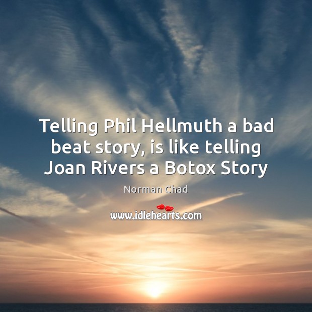 Telling Phil Hellmuth a bad beat story, is like telling Joan Rivers a Botox Story Norman Chad Picture Quote