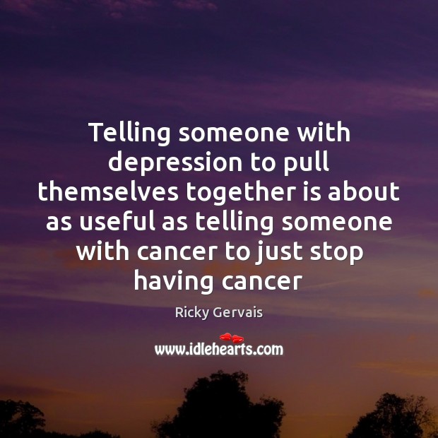 Telling someone with depression to pull themselves together is about as useful Image