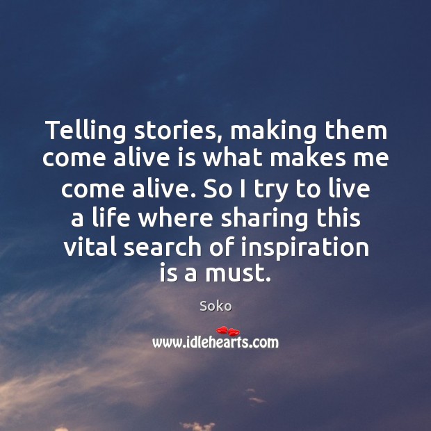Telling stories, making them come alive is what makes me come alive. Soko Picture Quote