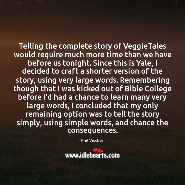 Telling the complete story of VeggieTales would require much more time than Phil Vischer Picture Quote