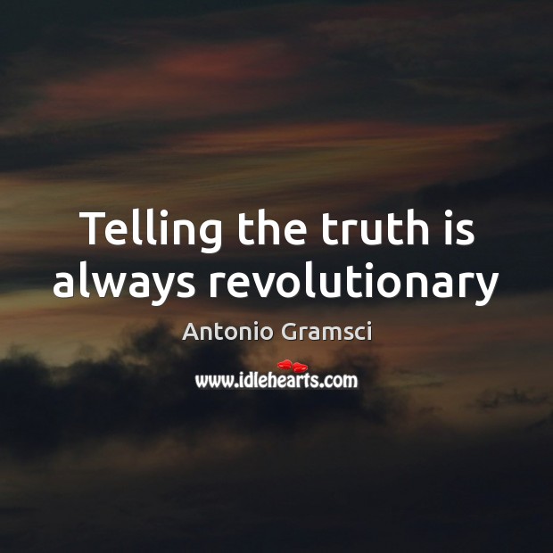Telling the truth is always revolutionary Antonio Gramsci Picture Quote