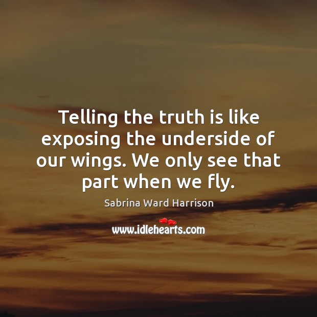 Telling the truth is like exposing the underside of our wings. We Sabrina Ward Harrison Picture Quote