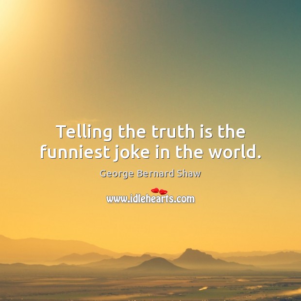 Telling the truth is the funniest joke in the world. George Bernard Shaw Picture Quote