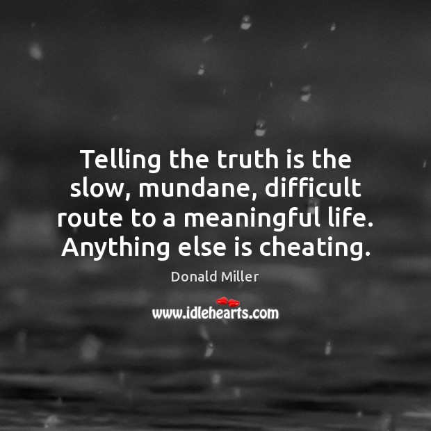 Telling the truth is the slow, mundane, difficult route to a meaningful Donald Miller Picture Quote