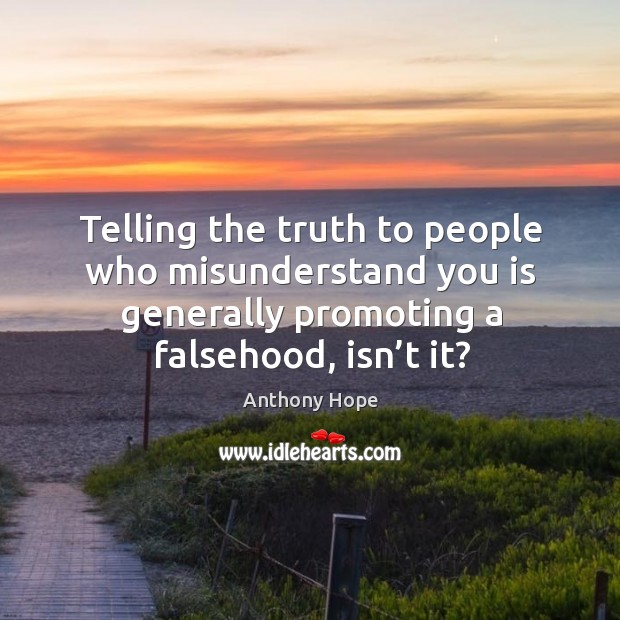 Telling the truth to people who misunderstand you is generally promoting a falsehood, isn’t it? Image