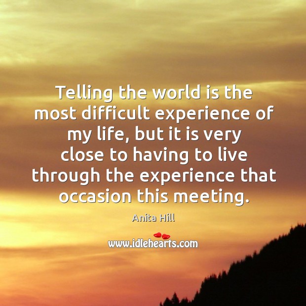 Telling the world is the most difficult experience of my life Anita Hill Picture Quote
