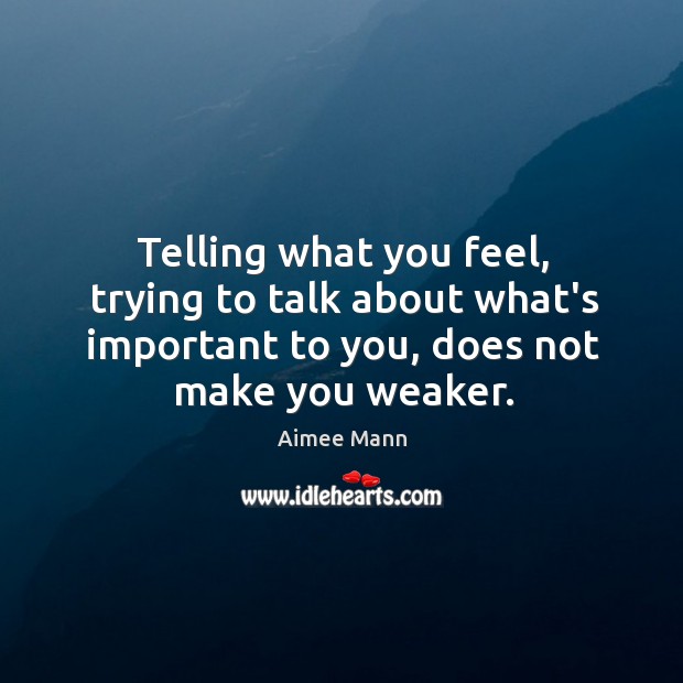 Telling what you feel, trying to talk about what’s important to you, Aimee Mann Picture Quote