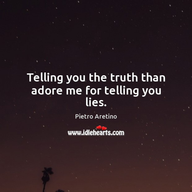 Telling you the truth than adore me for telling you lies. Image