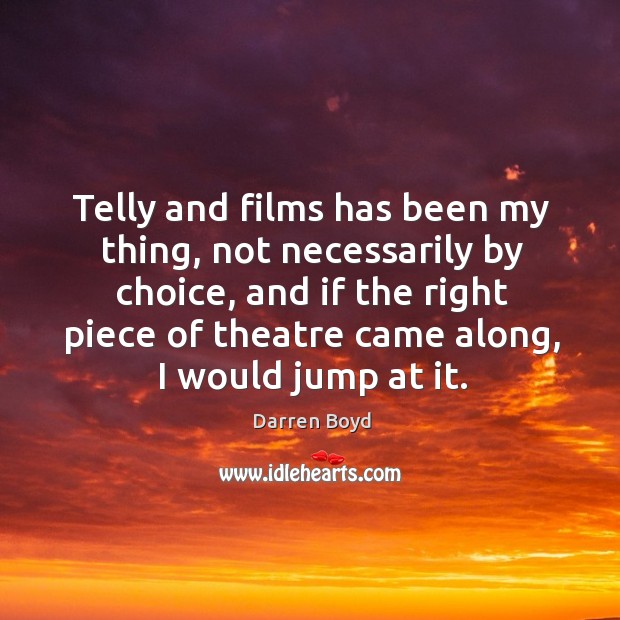 Telly and films has been my thing, not necessarily by choice, and Darren Boyd Picture Quote