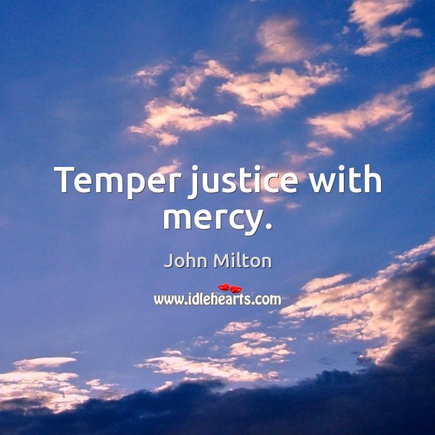 Temper justice with mercy. John Milton Picture Quote