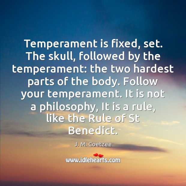 Temperament is fixed, set. The skull, followed by the temperament: the two J. M. Coetzee Picture Quote
