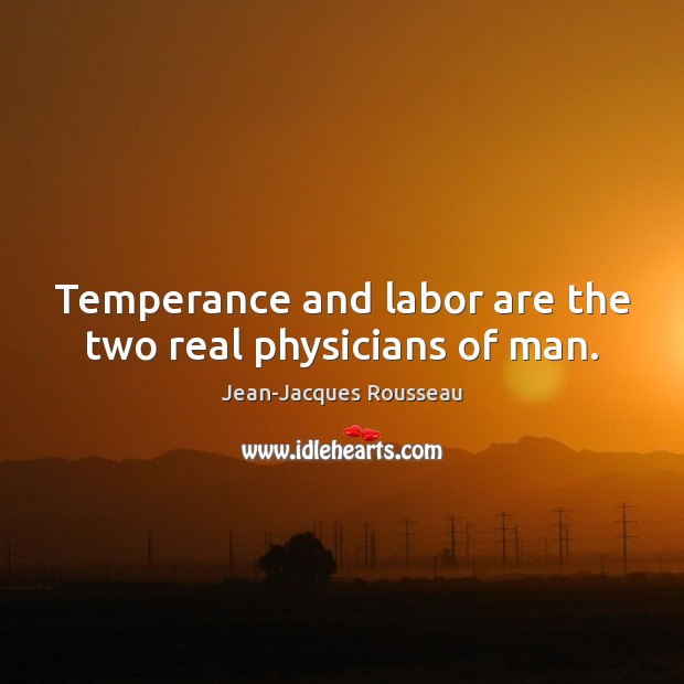Temperance and labor are the two real physicians of man. Image