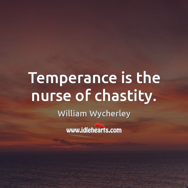 Temperance is the nurse of chastity. William Wycherley Picture Quote