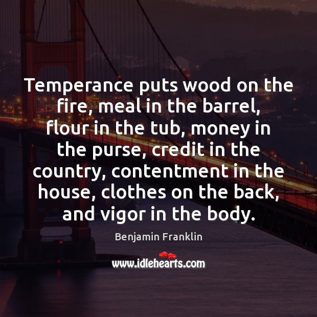 Temperance puts wood on the fire, meal in the barrel, flour in 