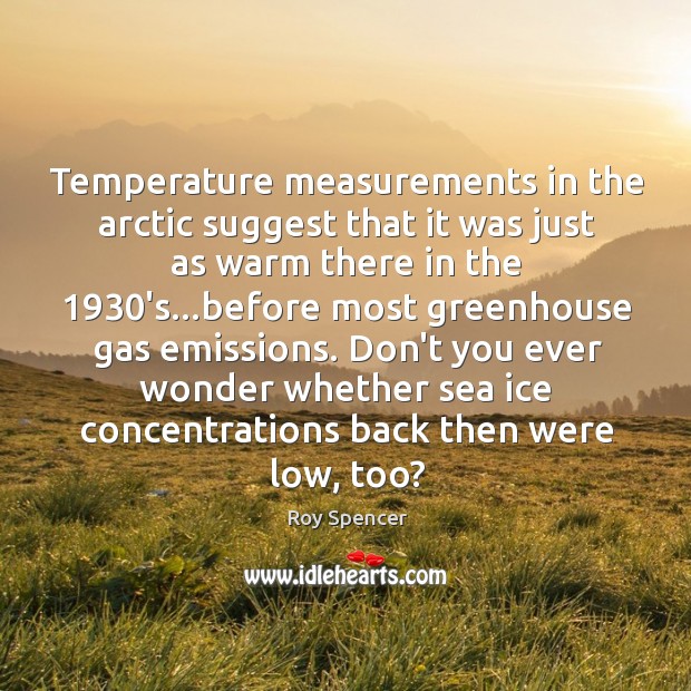 Temperature measurements in the arctic suggest that it was just as warm Roy Spencer Picture Quote