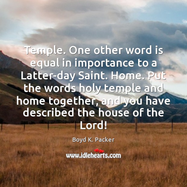 Temple. One other word is equal in importance to a Latter-day Saint. Boyd K. Packer Picture Quote