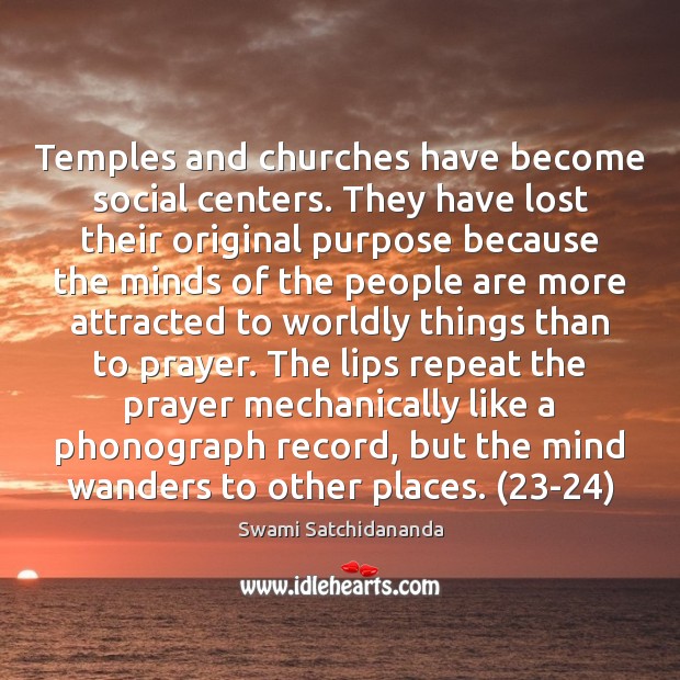 Temples and churches have become social centers. They have lost their original Swami Satchidananda Picture Quote