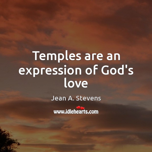 Temples are an expression of God’s love Jean A. Stevens Picture Quote