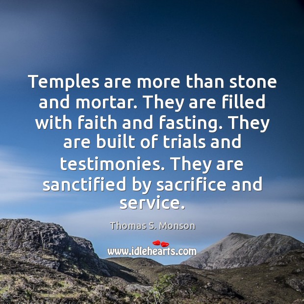 Temples are more than stone and mortar. They are filled with faith Thomas S. Monson Picture Quote