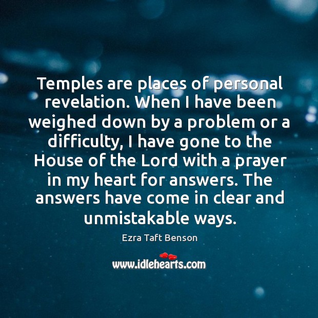 Temples are places of personal revelation. When I have been weighed down Image