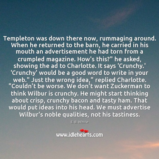 Templeton was down there now, rummaging around. When he returned to the E. B. White Picture Quote