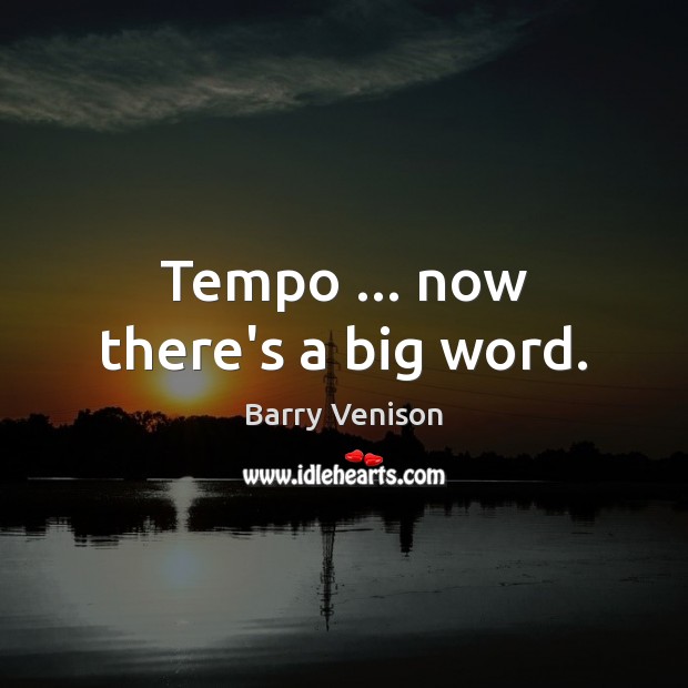 Tempo … now there’s a big word. Image