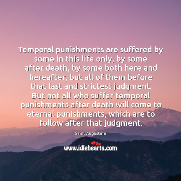Temporal punishments are suffered by some in this life only, by some Saint Augustine Picture Quote