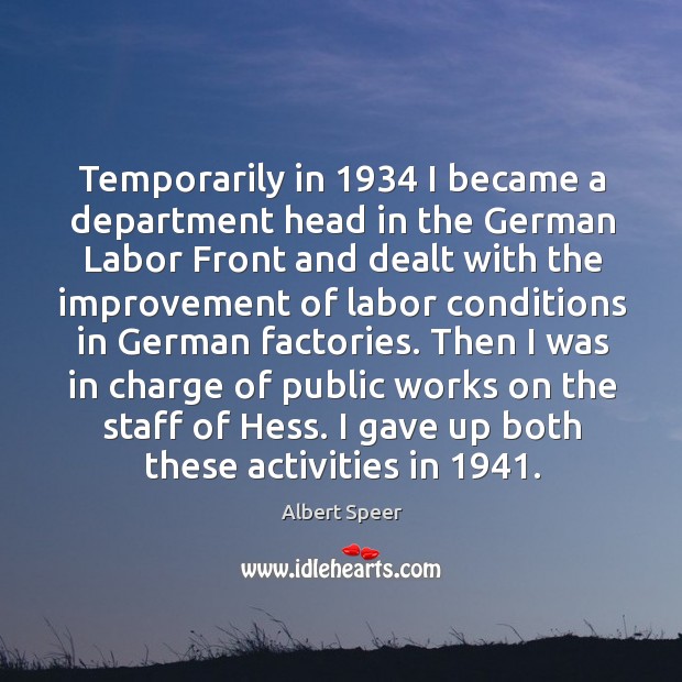 Temporarily in 1934 I became a department head in the german labor front and dealt with the Albert Speer Picture Quote