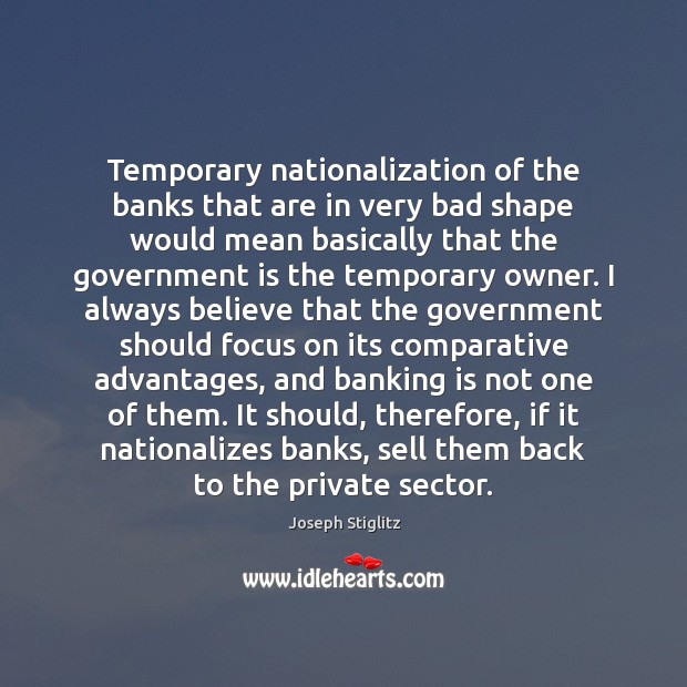 Temporary nationalization of the banks that are in very bad shape would Joseph Stiglitz Picture Quote
