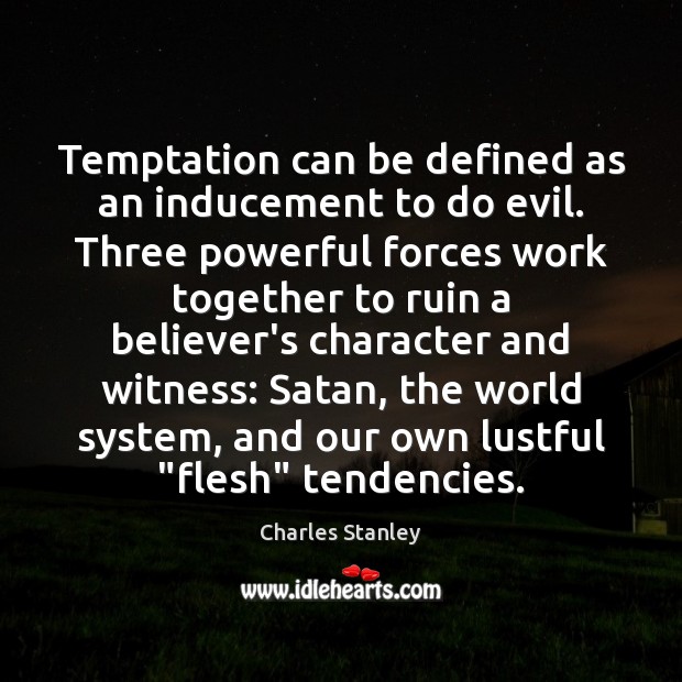 Temptation can be defined as an inducement to do evil. Three powerful Charles Stanley Picture Quote