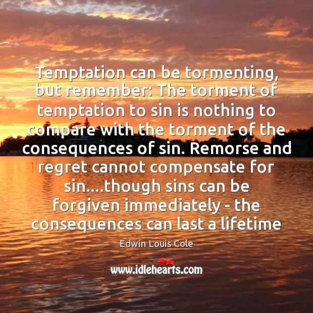 Temptation can be tormenting, but remember: The torment of temptation to sin Edwin Louis Cole Picture Quote