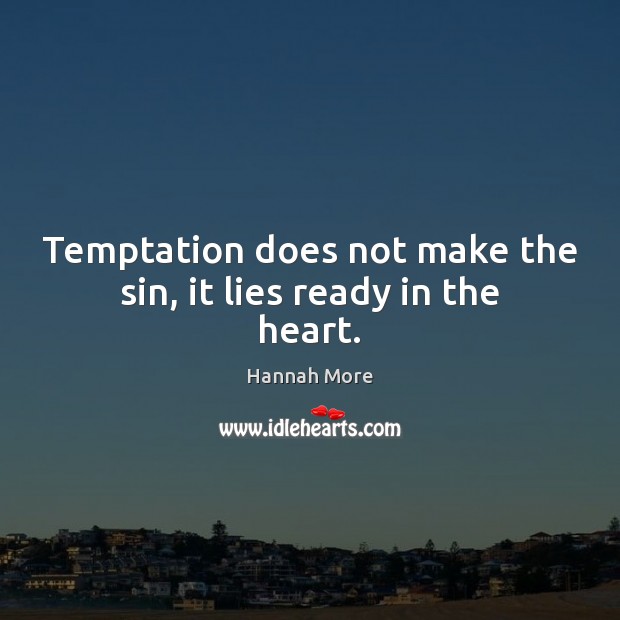 Temptation does not make the sin, it lies ready in the heart. Hannah More Picture Quote