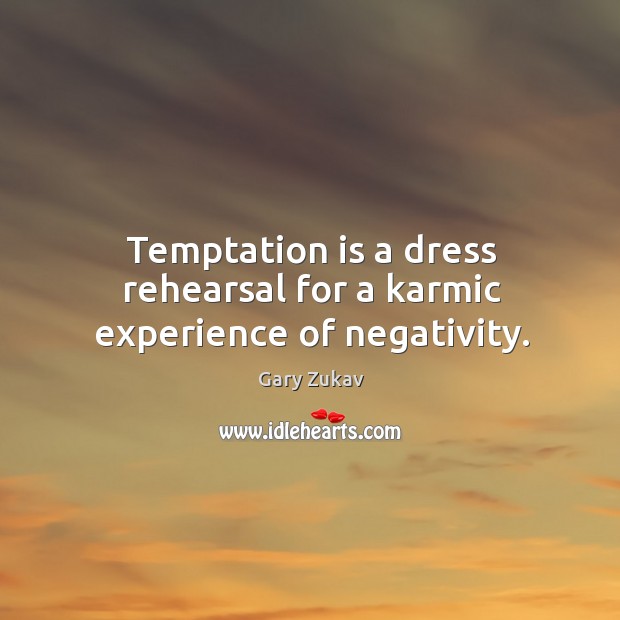 Temptation is a dress rehearsal for a karmic experience of negativity. Image