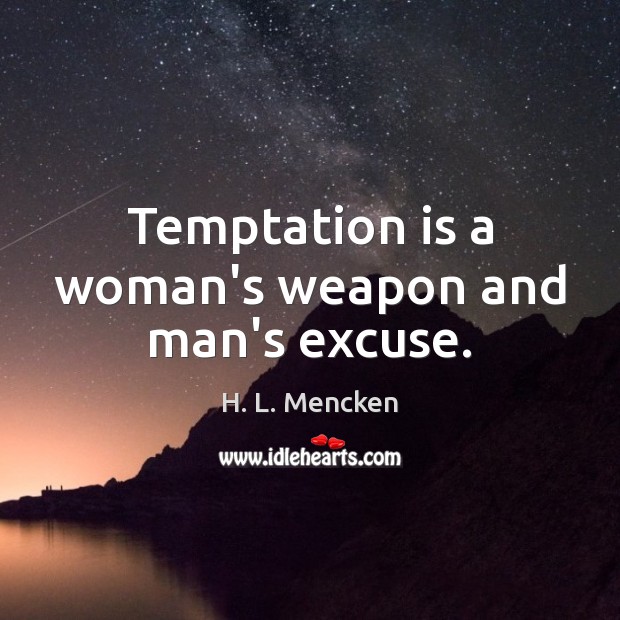 Temptation is a woman’s weapon and man’s excuse. H. L. Mencken Picture Quote