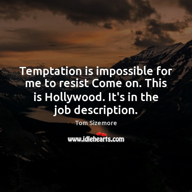 Temptation is impossible for me to resist Come on. This is Hollywood. Image