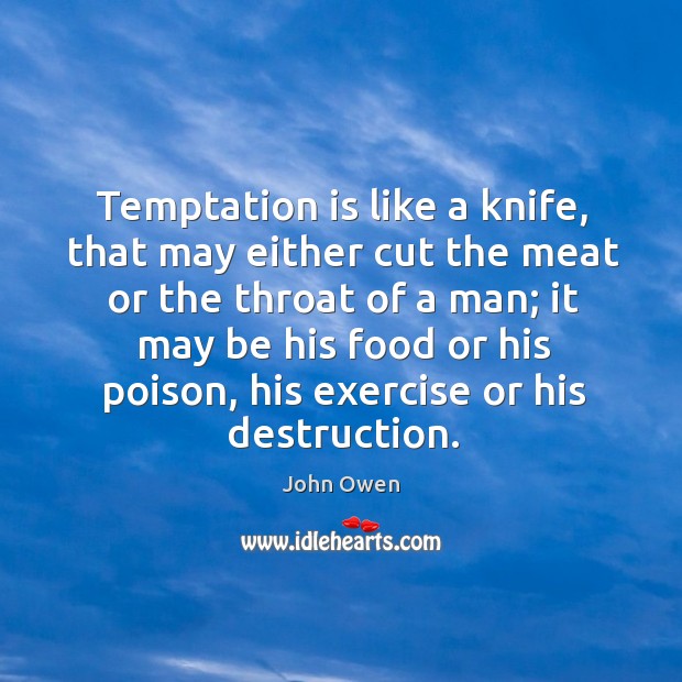 Temptation is like a knife, that may either cut the meat or the throat of a man; it may be his Exercise Quotes Image