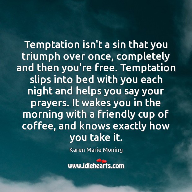 Temptation isn’t a sin that you triumph over once, completely and then Karen Marie Moning Picture Quote