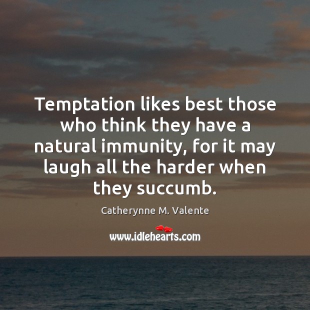 Temptation likes best those who think they have a natural immunity, for Catherynne M. Valente Picture Quote