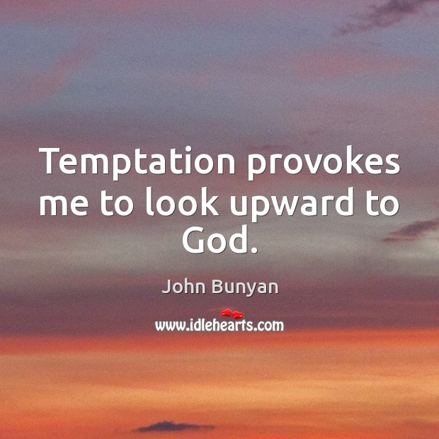 Temptation provokes me to look upward to God. John Bunyan Picture Quote