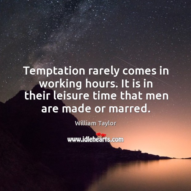 Temptation rarely comes in working hours. It is in their leisure time William Taylor Picture Quote