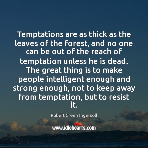 Temptations are as thick as the leaves of the forest, and no Robert Green Ingersoll Picture Quote