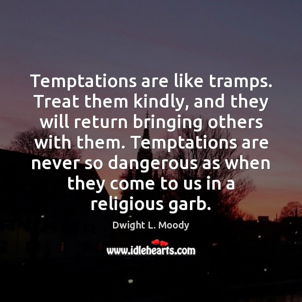 Temptations are like tramps. Treat them kindly, and they will return bringing Dwight L. Moody Picture Quote