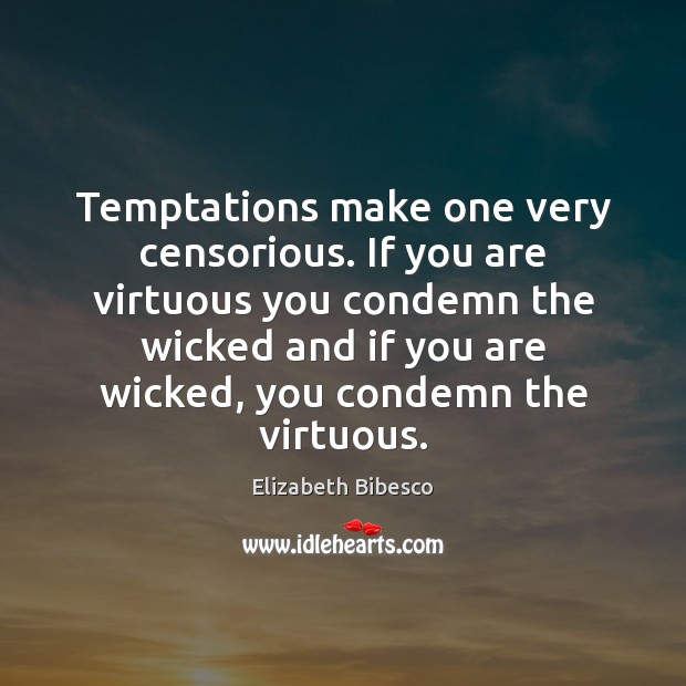 Temptations make one very censorious. If you are virtuous you condemn the Elizabeth Bibesco Picture Quote