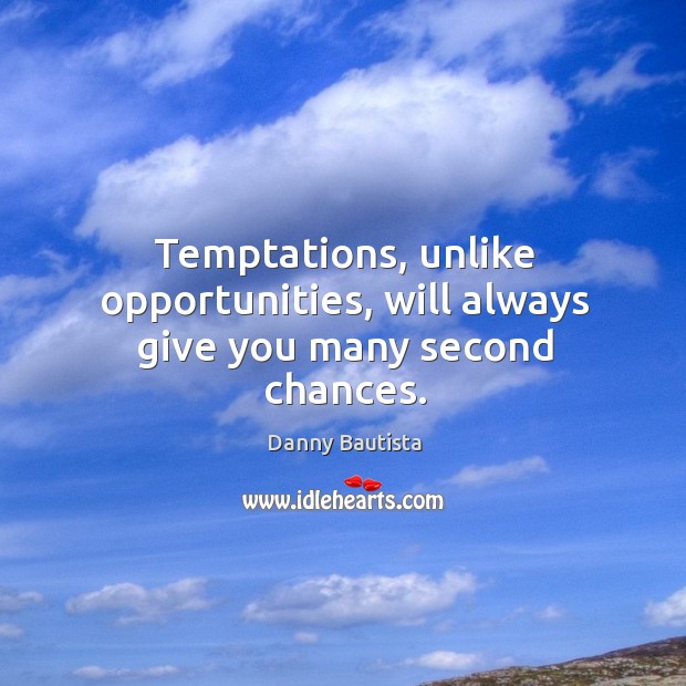 Temptations, unlike opportunities, will always give you many second chances. Danny Bautista Picture Quote