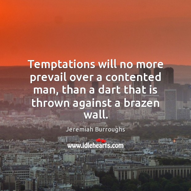 Temptations will no more prevail over a contented man, than a dart Jeremiah Burroughs Picture Quote