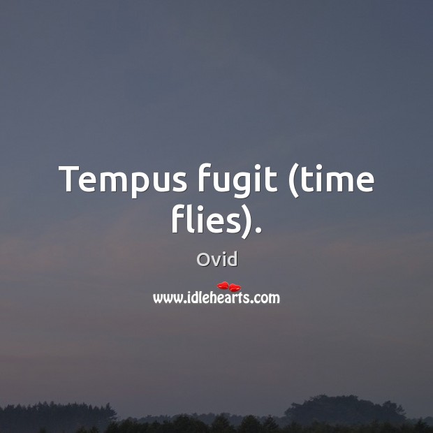 Tempus fugit (time flies). Ovid Picture Quote