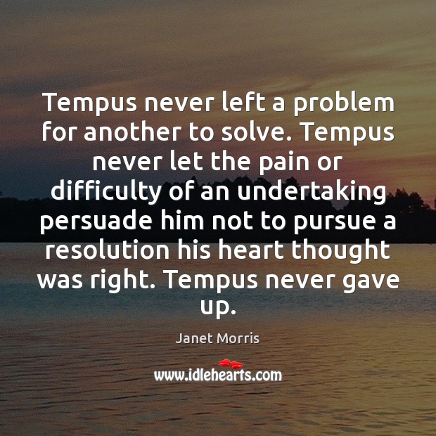 Tempus never left a problem for another to solve. Tempus never let Janet Morris Picture Quote